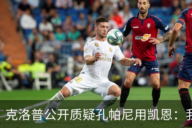 克洛普公开质疑孔帕尼用凯恩：我到现在没看懂拜仁无球怎么踢