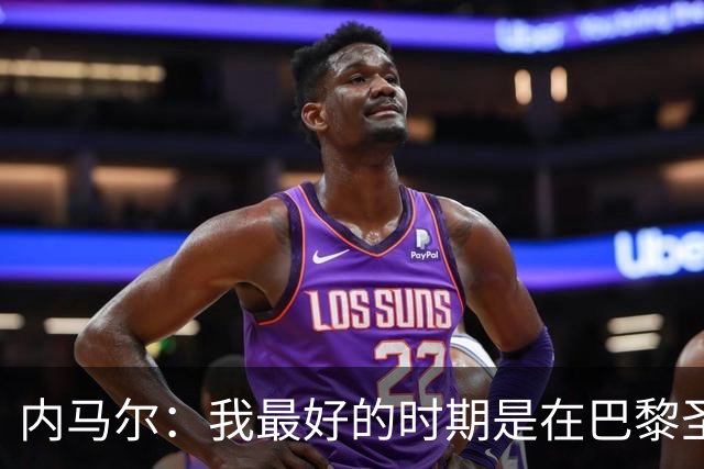 内马尔：我最好的时期是在巴黎圣日耳曼