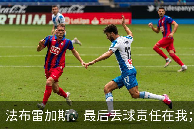 法布雷加斯：最后丢球责任在我；足坛应该给教练足够的时间