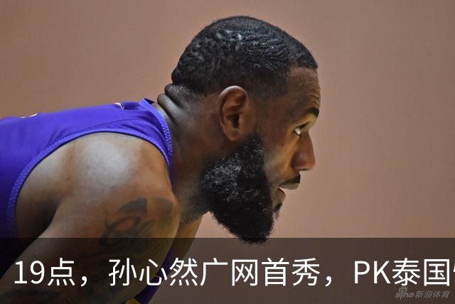 19点，孙心然广网首秀，PK泰国悍将，存一大隐患，郑钦文传新消息